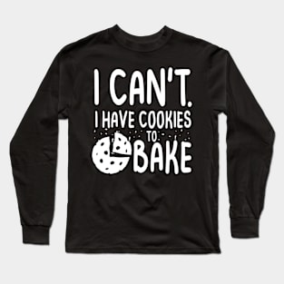 I Can't I Have Cookies to Bake Long Sleeve T-Shirt